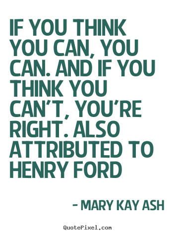 If you think you can, you can. and if you think.. Mary Kay Ash  success quotes
