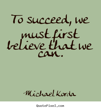 Success quotes - To succeed, we must first believe that we can.