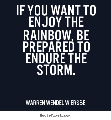 Quotes about success - If you want to enjoy the rainbow, be prepared to endure the storm.