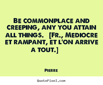 Success quote - Be commonplace and creeping, any you attain..