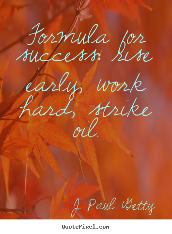 Success quotes - Formula for success: rise early, work hard, strike..