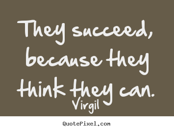 Design your own picture quote about success - They succeed, because they think they can.