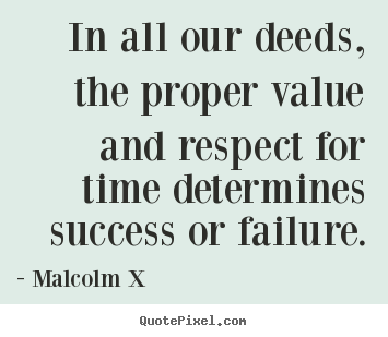 Make personalized picture quotes about success - In all our deeds, the proper value and respect for time determines success..