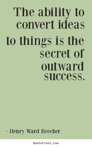 Success quotes - The ability to convert ideas to things is the secret..