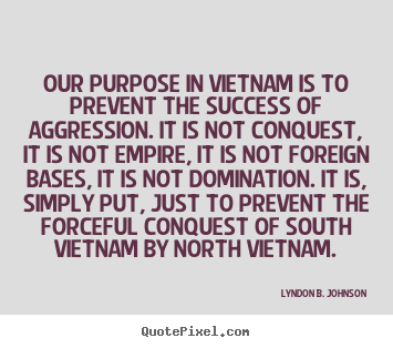 Sayings about success - Our purpose in vietnam is to prevent the success of aggression...