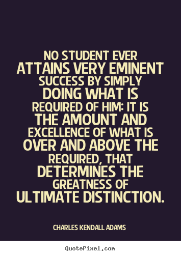 No student ever attains very eminent success by simply doing what.. Charles Kendall Adams top success quote