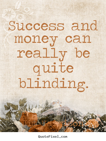 How to make picture quotes about success - Success and money can really be quite blinding.