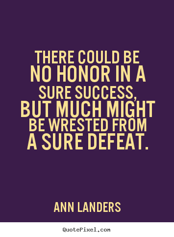 Ann Landers picture quotes - There could be no honor in a sure success,.. - Success quotes