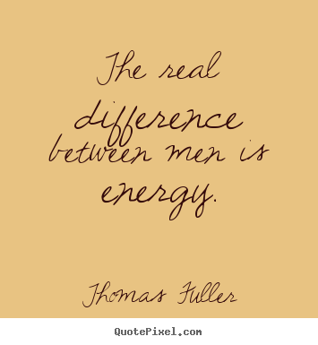 Thomas Fuller picture quotes - The real difference between men is energy. - Success quotes