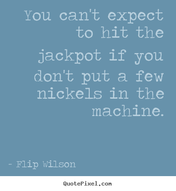 How to design picture quote about success - You can't expect to hit the jackpot if you don't put..
