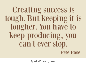 Make personalized poster quotes about success - Creating success is tough. but keeping it..