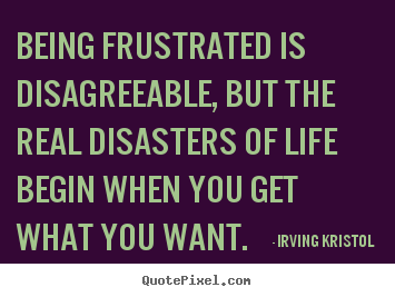 Success quotes - Being frustrated is disagreeable, but the real disasters..
