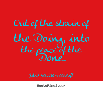 Out of the strain of the doing, into the.. Julia Louise Woodruff top success quote