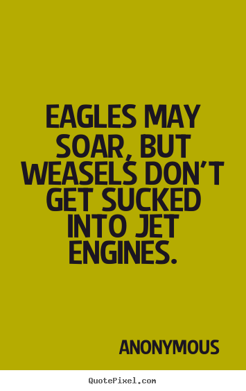 Success quotes - Eagles may soar, but weasels don't get sucked..