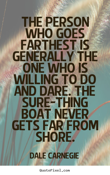 The person who goes farthest is generally the one who is willing.. Dale Carnegie top success quotes