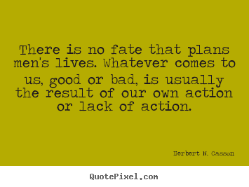 There is no fate that plans men's lives. whatever.. Herbert N. Casson good success quote