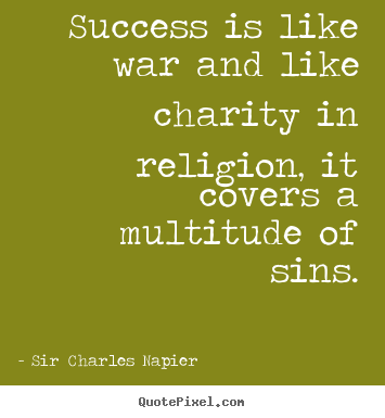 Success sayings - Success is like war and like charity in religion,..