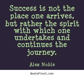 Success is not the place one arrives, but rather the spirit with.. Alex Noble good success quotes