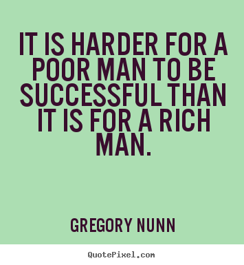 Success quote - It is harder for a poor man to be successful than it is for..