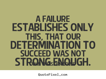 Success quote - A failure establishes only this, that our determination to succeed was..