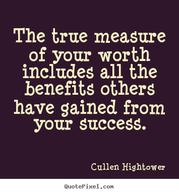 Cullen Hightower picture quotes - The true measure of your worth includes.. - Success sayings