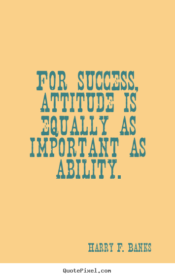 Quote about success - For success, attitude is equally as important..