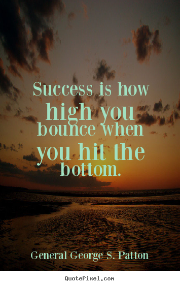 Create custom picture quote about success - Success is how high you bounce when you hit the bottom.