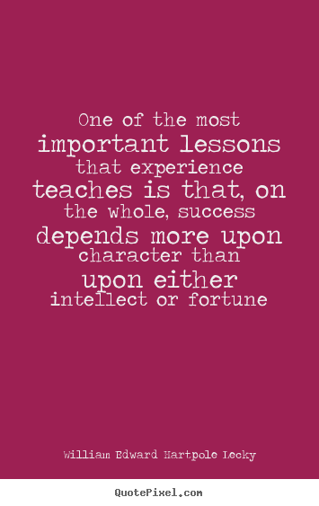 William Edward Hartpole Lecky pictures sayings - One of the most important lessons that experience teaches is.. - Success quotes