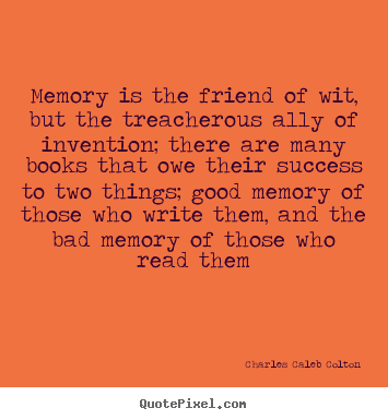 Quotes about success - Memory is the friend of wit, but the treacherous..