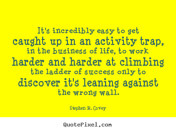 It's incredibly easy to get caught up in an activity trap, in the.. Stephen R. Covey good success quote