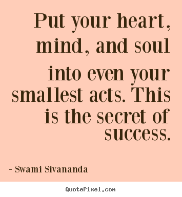 Swami Sivananda picture quotes - Put your heart, mind, and soul into even your smallest acts... - Success quotes