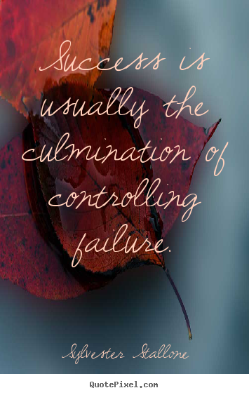 Success is usually the culmination of controlling failure. Sylvester Stallone popular success quotes