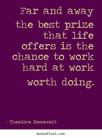 Design picture quotes about success - Far and away the best prize that life offers is the chance to..