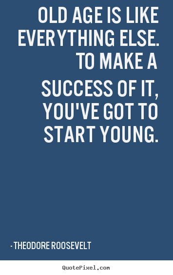 Success quote - Old age is like everything else. to make a success of it, you've got to..