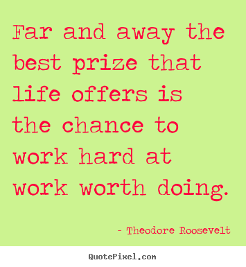 Success quotes - Far and away the best prize that life offers is the chance to work..