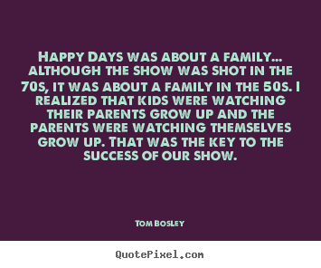 Make custom picture quotes about success - Happy days was about a family... although the show..