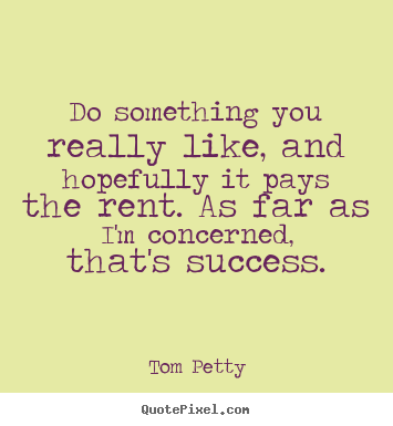 Success quotes - Do something you really like, and hopefully it pays the..