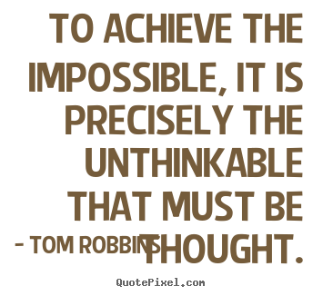 Design custom picture quotes about success - To achieve the impossible, it is precisely the unthinkable..