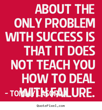 Tommy Lasorda picture quote - About the only problem with success is that it does not.. - Success quotes