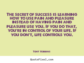 Customize picture quotes about success - The secret of success is learning how to use pain and pleasure..