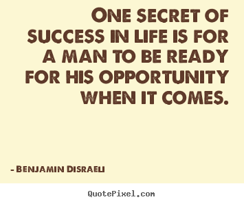 One secret of success in life is for a man.. Benjamin Disraeli  success quotes