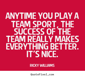 Ricky Williams picture quotes - Anytime you play a team sport, the success of the.. - Success quotes