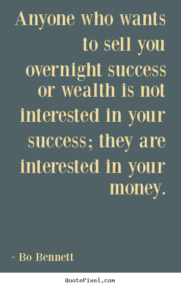 Design your own image quotes about success - Anyone who wants to sell you overnight success or wealth is not interested..