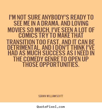 Seann William Scott picture quotes - I'm not sure anybody's ready to see me in a drama. and loving.. - Success quote