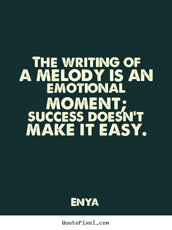 Quotes about success - The writing of a melody is an emotional moment; success doesn't..