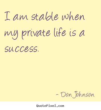 Success quotes - I am stable when my private life is a success.
