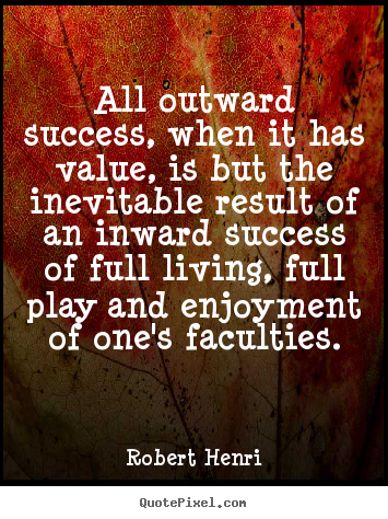 Success sayings - All outward success, when it has value, is but..