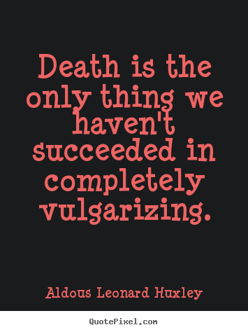 Success quote - Death is the only thing we haven't succeeded in completely..