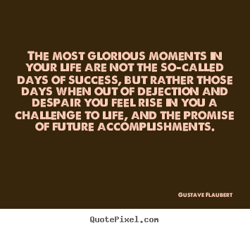 Sayings about success - The most glorious moments in your life are not the so-called..