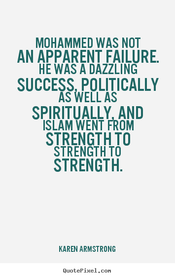Mohammed was not an apparent failure. he was a dazzling success, politically.. Karen Armstrong top success quotes